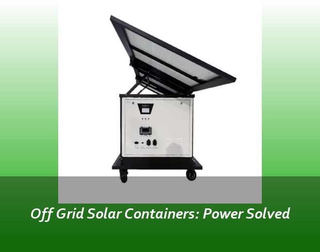 Off Grid Solar Containers: Power Solved